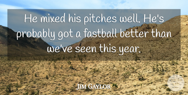 Jim Gaylor Quote About Fastball, Mixed, Pitches, Seen: He Mixed His Pitches Well...