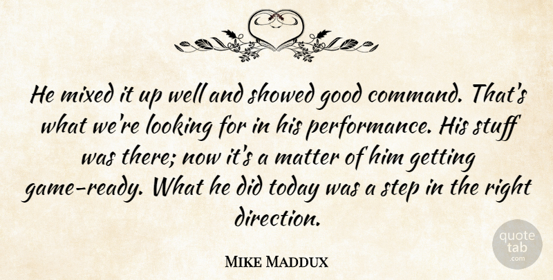 Mike Maddux Quote About Good, Looking, Matter, Mixed, Step: He Mixed It Up Well...
