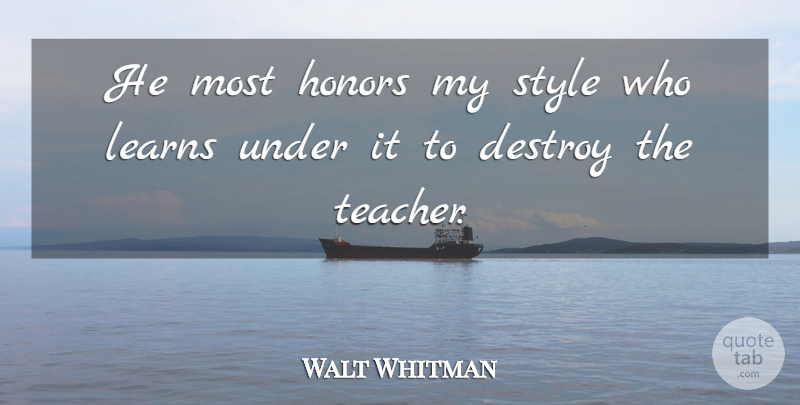 Walt Whitman Quote About Teacher, Honor, Style: He Most Honors My Style...