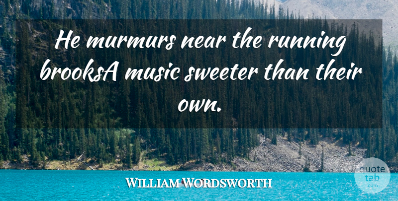 William Wordsworth Quote About Murmurs, Music, Near, Running, Sweeter: He Murmurs Near The Running...