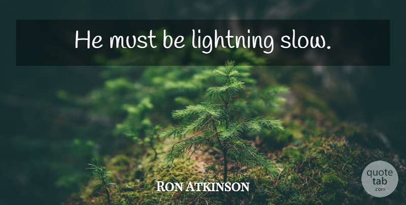 Ron Atkinson Quote About Athlete, Lightning: He Must Be Lightning Slow...
