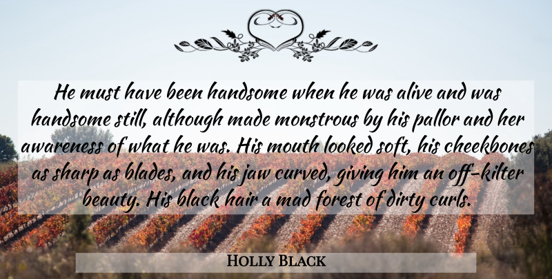 Holly Black Quote About Dirty, Hair, Giving: He Must Have Been Handsome...