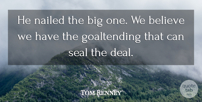 Tom Renney Quote About Believe, Nailed, Seal, Sports: He Nailed The Big One...