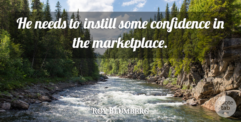 Roy Blumberg Quote About Confidence, Instill, Needs: He Needs To Instill Some...