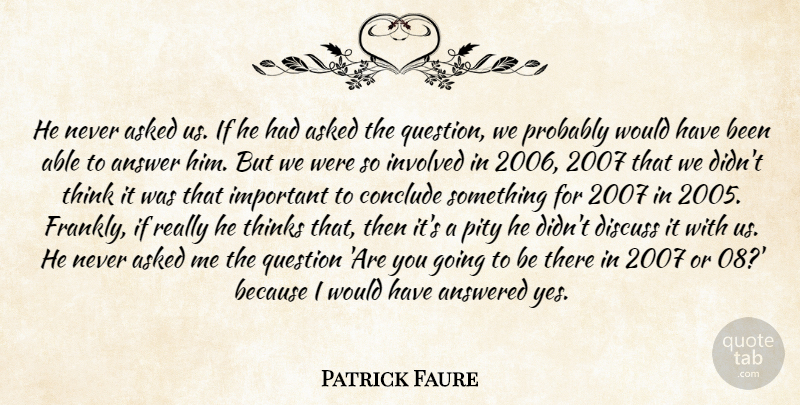 Patrick Faure Quote About Answer, Answered, Asked, Conclude, Discuss: He Never Asked Us If...