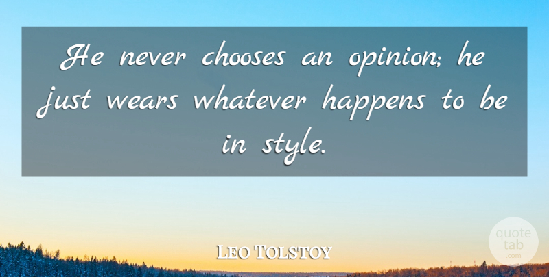 Leo Tolstoy Quote About Sarcastic, Style, Literature: He Never Chooses An Opinion...