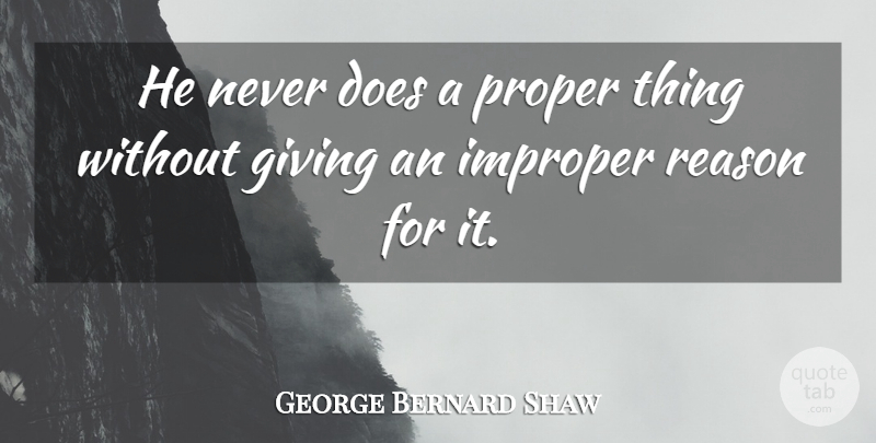 George Bernard Shaw Quote About Giving, Doe, Reason: He Never Does A Proper...