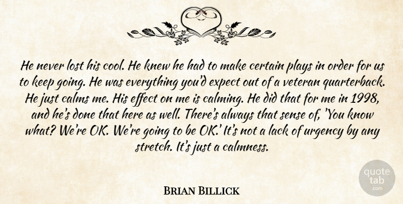 Brian Billick Quote About Calms, Certain, Effect, Expect, Knew: He Never Lost His Cool...