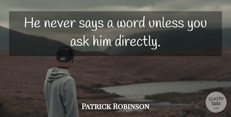 Patrick Robinson Quote About Ask, Says, Unless, Word: He Never Says A Word...