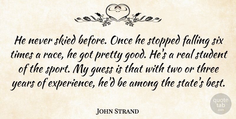 John Strand Quote About Among, Falling, Guess, Six, Stopped: He Never Skied Before Once...