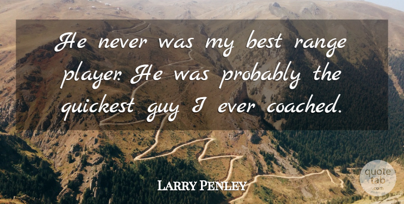Larry Penley Quote About Best, Guy, Range: He Never Was My Best...