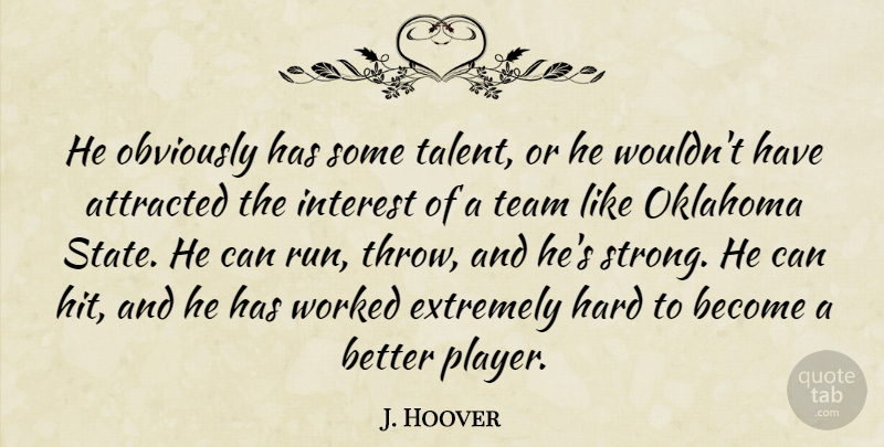 J. Hoover Quote About Attracted, Extremely, Hard, Interest, Obviously: He Obviously Has Some Talent...