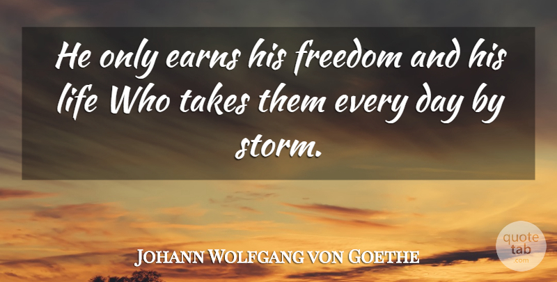 Johann Wolfgang von Goethe Quote About Love, Life, Dream: He Only Earns His Freedom...