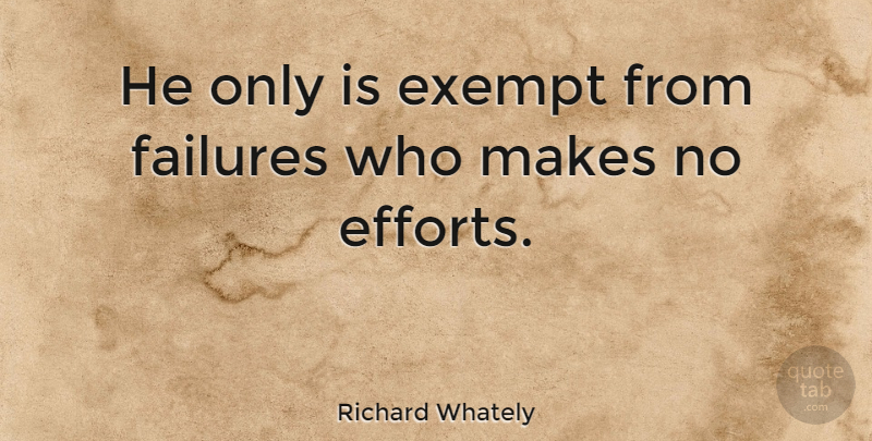 Richard Whately Quote About Failure, Effort: He Only Is Exempt From...