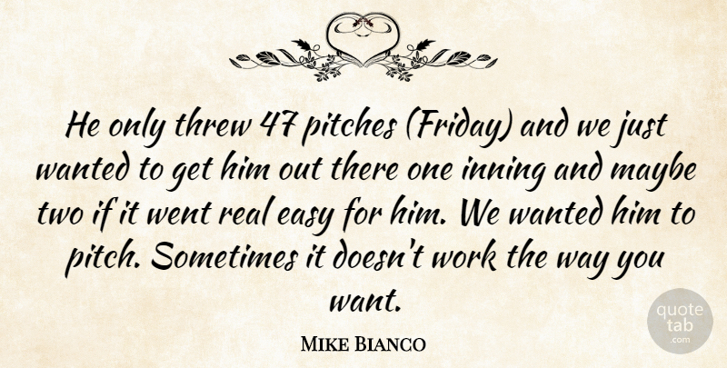 Mike Bianco Quote About Easy, Maybe, Pitches, Threw, Work: He Only Threw 47 Pitches...