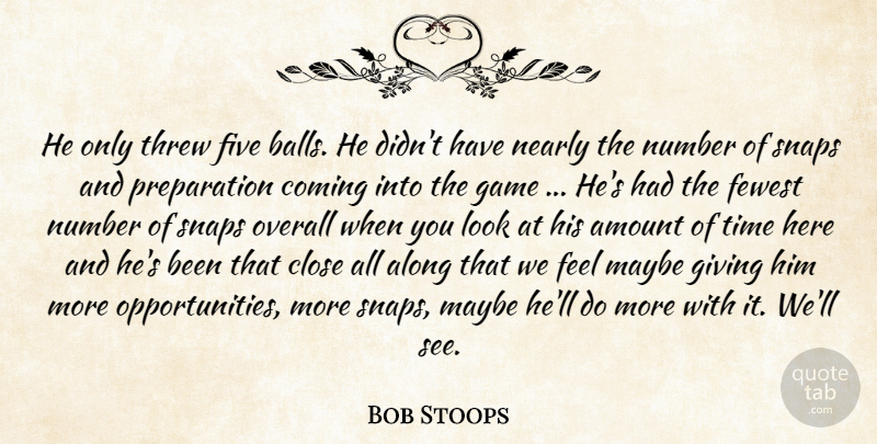 Bob Stoops Quote About Along, Amount, Close, Coming, Fewest: He Only Threw Five Balls...