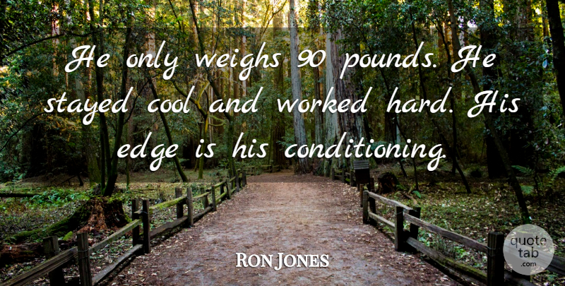 Ron Jones Quote About Cool, Edge, Stayed, Weighs, Worked: He Only Weighs 90 Pounds...