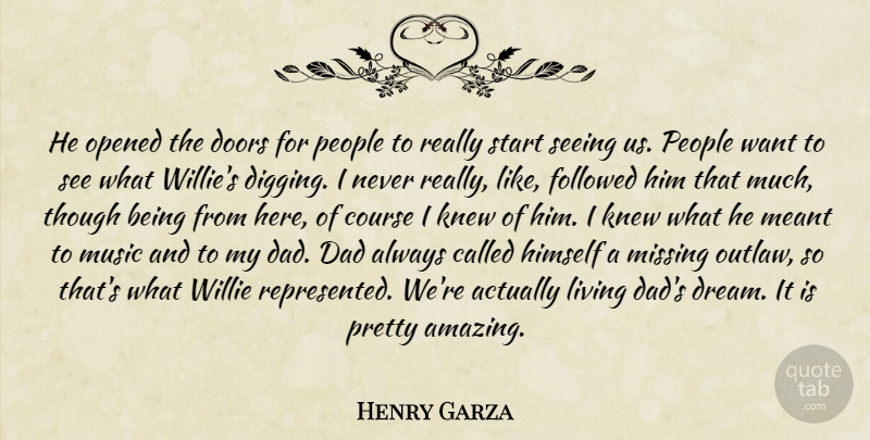 Henry Garza Quote About Course, Dad, Doors, Followed, Himself: He Opened The Doors For...