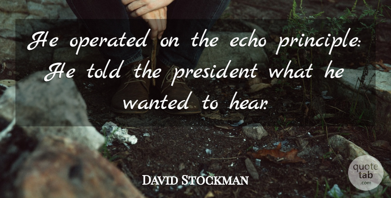 David Stockman Quote About Echo, Operated, President: He Operated On The Echo...