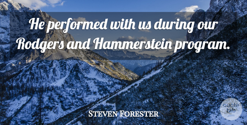 Steven Forester Quote About Performed: He Performed With Us During...