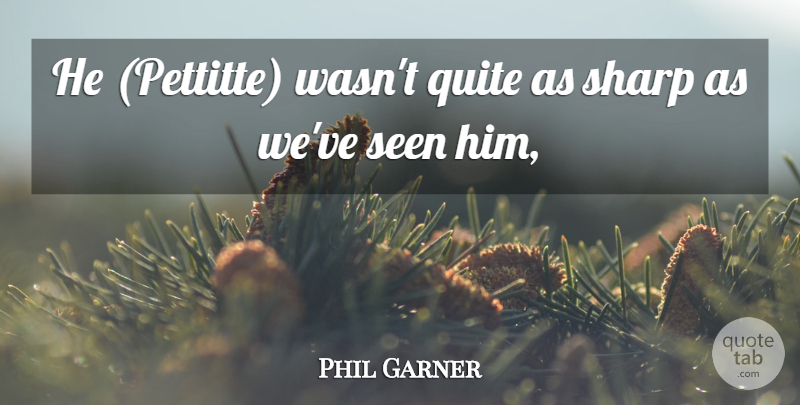 Phil Garner Quote About Quite, Seen, Sharp: He Pettitte Wasnt Quite As...