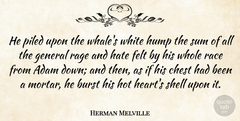 Herman Melville Quote About Hate, Heart, Race: He Piled Upon The Whales...