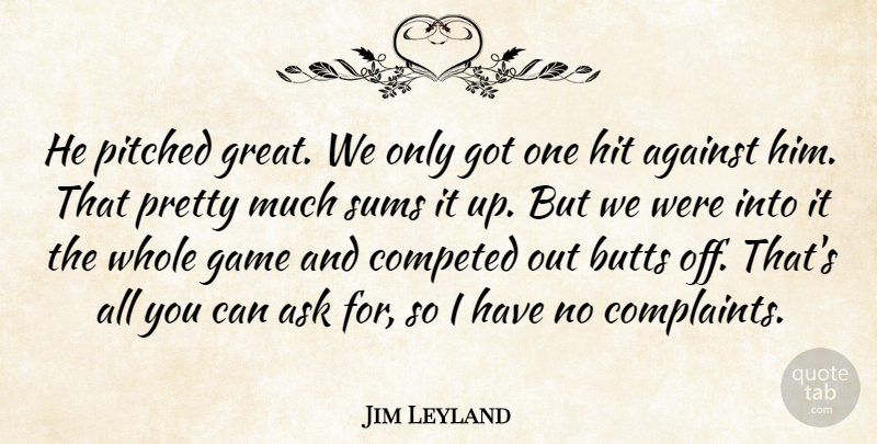 Jim Leyland Quote About Against, Ask, Game, Hit, Sums: He Pitched Great We Only...