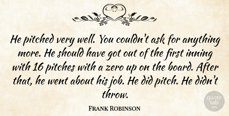 Frank Robinson Quote About Ask, Pitches, Zero: He Pitched Very Well You...