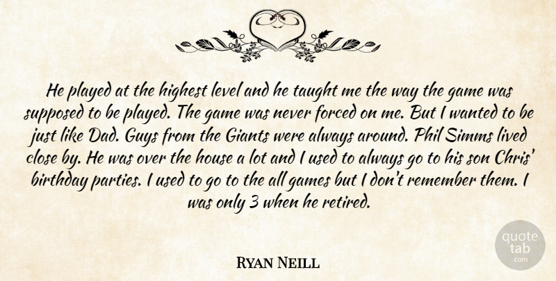 Ryan Neill Quote About Birthday, Close, Forced, Game, Games: He Played At The Highest...