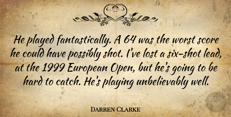 Darren Clarke Quote About European, Hard, Lost, Played, Playing: He Played Fantastically A 64...