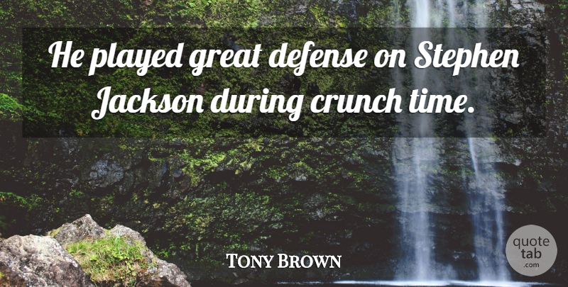 Tony Brown Quote About Crunch, Defense, Great, Jackson, Played: He Played Great Defense On...