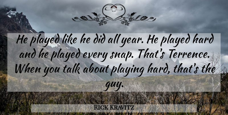 Rick Kravitz Quote About Hard, Played, Playing, Talk: He Played Like He Did...