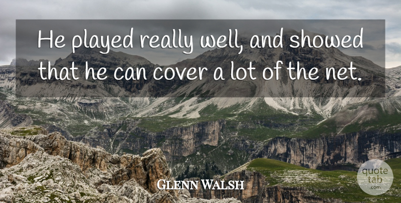 Glenn Walsh Quote About Cover, Played: He Played Really Well And...
