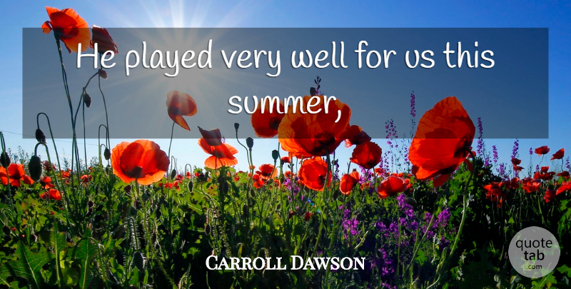 Carroll Dawson Quote About Played: He Played Very Well For...