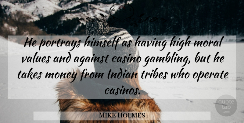 Mike Holmes Quote About Against, Casino, High, Himself, Indian: He Portrays Himself As Having...