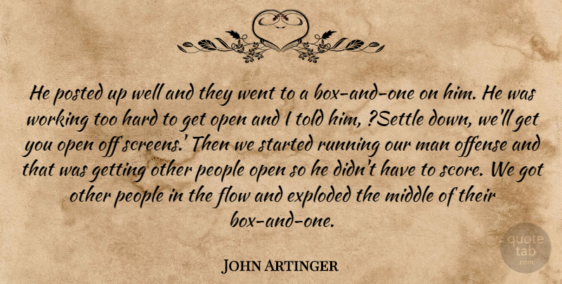 John Artinger Quote About Exploded, Flow, Hard, Man, Middle: He Posted Up Well And...