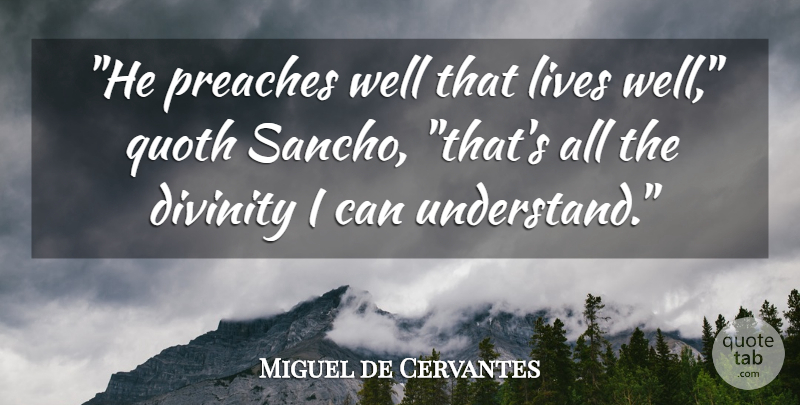 Miguel de Cervantes Quote About Life, Divinity, Wells: He Preaches Well That Lives...
