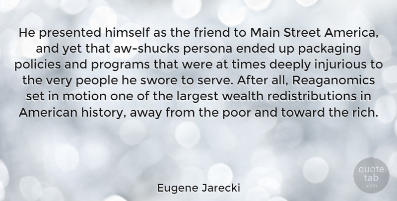 Eugene Jarecki Quote About Deeply, Ended, Himself, History, Largest: He Presented Himself As The...