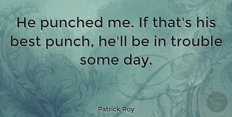 Patrick Roy Quote About Best, Punched: He Punched Me If Thats...