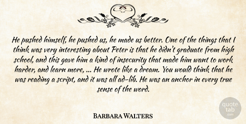 Barbara Walters Quote About Anchor, Gave, Graduate, High, Insecurity: He Pushed Himself He Pushed...