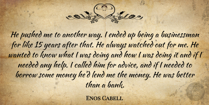 Enos Cabell Quote About Borrow, Ended, Lend, Money, Needed: He Pushed Me To Another...