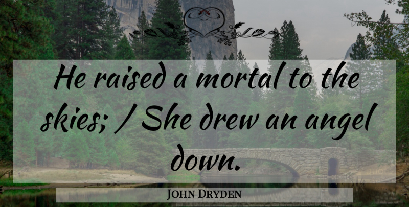 John Dryden Quote About Angel, Drew, Mortal, Raised: He Raised A Mortal To...