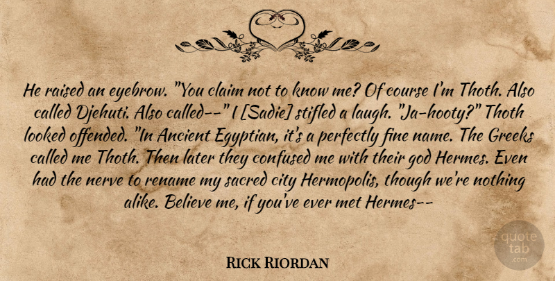 Rick Riordan Quote About Confused, Believe, Eyebrows: He Raised An Eyebrow You...