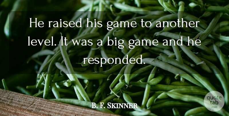 B. F. Skinner Quote About Game, Raised: He Raised His Game To...