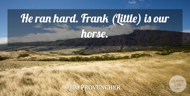 Jim Provuncher Quote About Frank, Ran: He Ran Hard Frank Little...