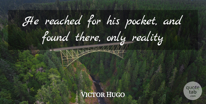 Victor Hugo Quote About Reality, Pockets, Found: He Reached For His Pocket...