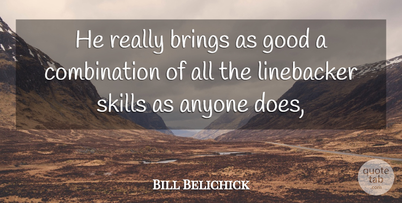 Bill Belichick Quote About Anyone, Brings, Good, Skills: He Really Brings As Good...
