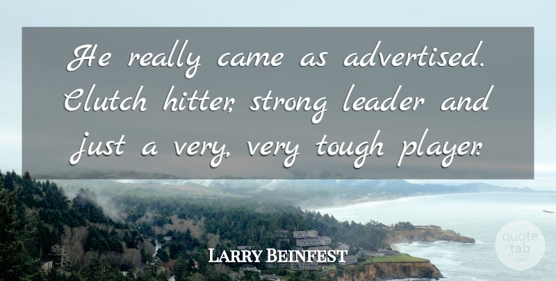 Larry Beinfest Quote About Came, Clutch, Leader, Strong, Tough: He Really Came As Advertised...