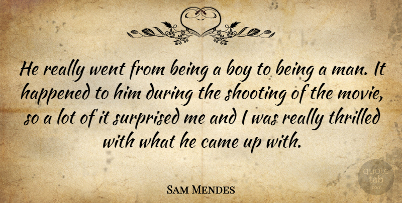Sam Mendes Quote About Boy, Came, Happened, Shooting, Surprised: He Really Went From Being...