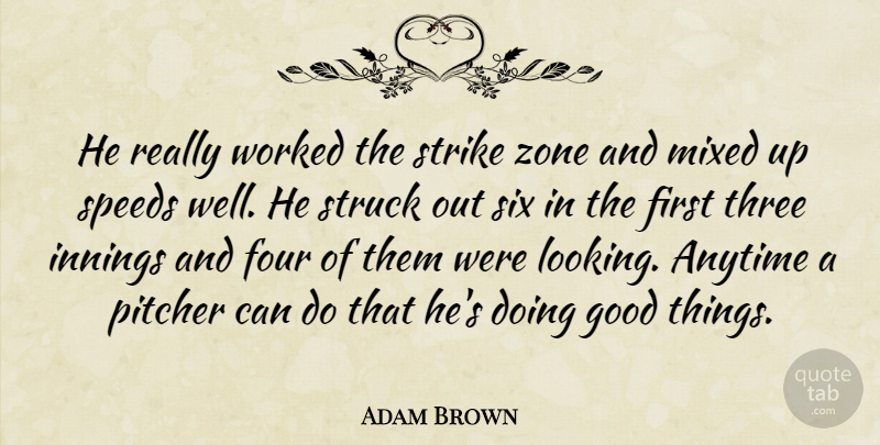 Adam Brown Quote About Anytime, Four, Good, Innings, Mixed: He Really Worked The Strike...